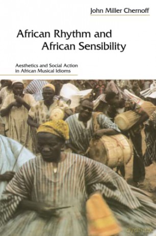 African Rhythm and African Sensibility: Aesthetics and Social Action in African Musical Idioms - John Miller Chernoff [KSIĄŻKA]