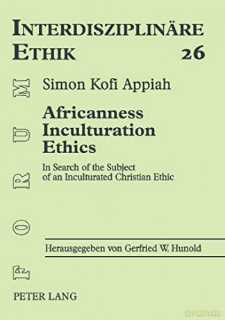 Africanness - Inculturation - Ethics; In Search of the Subject of an Inculturated Christian Ethic (26) (Forum Interdisziplinare Ethik) - Simon Kofi Appiah [KSIĄŻKA]