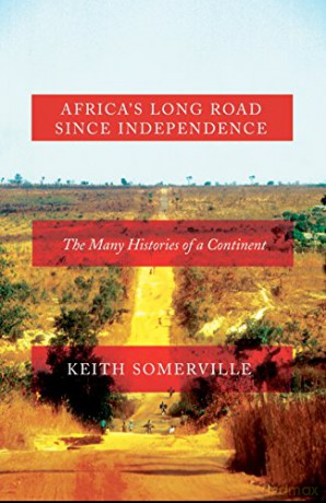 Africa's Long Road Since Independence: The Many Histories of a Continent - Keith Somerville [KSIĄŻKA]