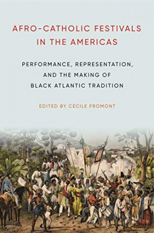 Afro-Catholic Festivals in the Americas: Performance, Representation, and the Making of Black Atlantic Tradition: 2 (Africana Religions) - Cécile, ed. Fromont [KSIĄŻKA]