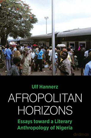 Afropolitan Horizons: Essays toward a Literary Anthropology of Nigeria - Ulf Hannerz [KSIĄŻKA]