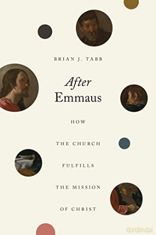 After Emmaus: How the Church Fulfills the Mission of Christ - Brian J. Tabb [KSIĄŻKA]