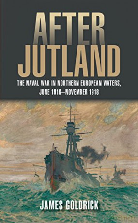 After Jutland: The Naval War in North European Waters, June 1916-November 1918 - Goldrick James [KSIĄŻKA]