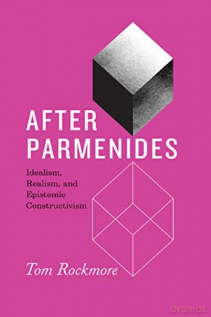 After Parmenides: Idealism, Realism, and Epistemic Constructivism - Tom Rockmore [KSIĄŻKA]