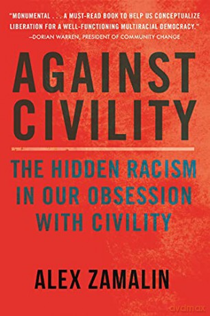 Against Civility: The Hidden Racism in Our Obsession with Civility - Alex Zamalin [KSIĄŻKA]