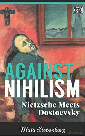 Against Nihilism - Nietzsche meets Dostoevsky - Maia Johnson-stepenb [KSIĄŻKA]