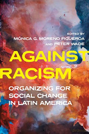 Against Racism: Organizing for Social Change in Latin America (Pitt Latin American Series) - Monica Moreno Figueroa [KSIĄŻKA]