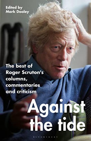 Against the Tide: The best of Roger Scruton's columns, commentaries and criticism - Sir Roger Scruton [KSIĄŻKA]
