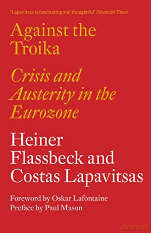 Against the Troika: Crisis and Austerity in the Eurozone - Heiner Flassbeck [KSIĄŻKA]