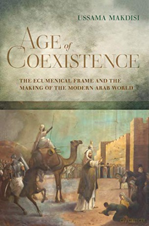 Age of Coexistence: The Ecumenical Frame and the Making of the Modern Arab World - Ussama Makdisi [KSIĄŻKA]
