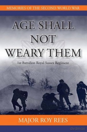 Age Shall Not Weary Them: 1st Battalion Royal Sussex Regiment (Memories of the Second World War) - Major Roy Rees [KSIĄŻKA]