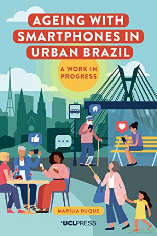 Ageing with Smartphones in Urban Brazil: The Last Job for All: A Work in Progress - Marília Duque [KSIĄŻKA]