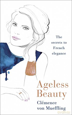 Ageless Beauty: Discover the best-kept beauty secrets from the editors at Vogue Paris - Clemence von Mueffling [KSIĄŻKA]