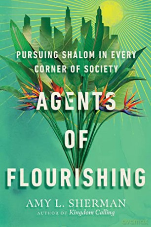 Agents of Flourishing: Pursuing Shalom in Every Corner of Society (Made to Flourish Resources) - Amy L. Sherman [KSIĄŻKA]