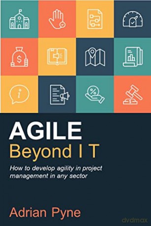Agile Beyond IT: How to develop agility in project management in any sector - Adrian Pyne [KSIĄŻKA]