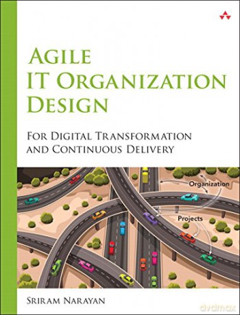 Agile IT Organization Design: For Digital Transformation and Continuous Delivery - Sriram Narayan [KSIĄŻKA]