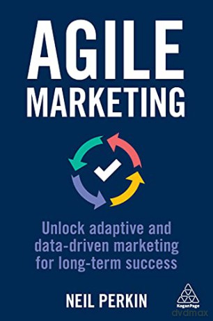 Agile Marketing: Unlock Adaptive and Data-driven Marketing for Long-term Success - Neil Perkin [KSIĄŻKA]