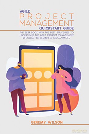 Agile Project Management Quickstart Guide: The Best Book With The Best Strategies To To Understand The Agile Project Management Lifecycle For Beginners And Advanced - Geremy Wilson [KSIĄŻKA]