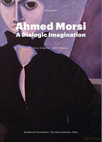 Ahmed Morsi: A Dialogic Imagination (Monograph) - The Africa Institute and Sharjah Art Foundation [KSIĄŻKA]