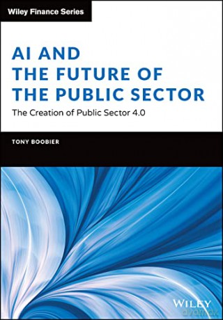 AI and the Future of the Public Sector - The Creation of Public Sector 4.0 (Wiley Finance) - Tony Boobier [KSIĄŻKA]