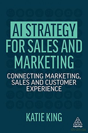 AI Strategy for Sales and Marketing: Connecting Marketing, Sales and Customer Experience - Katie King [KSIĄŻKA]