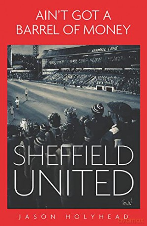 Ain't Got a Barrel of Money: Sheffield United - Jason Holyhead [KSIĄŻKA]