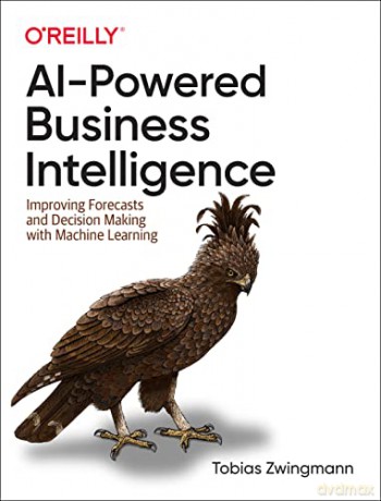AI-Powered Business Intelligence: Improving Forecasts and Decision Making with Machine Learning - Tobias Zwingmann [KSIĄŻKA]