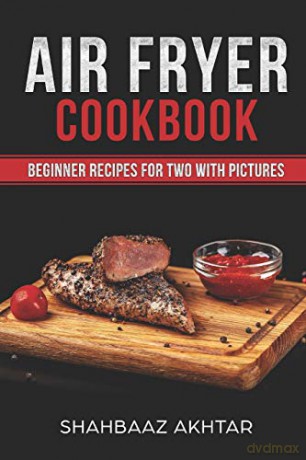 Air Fryer Cookbook Beginner Recipes For Two With Pictures - shahbaaz akhtar [KSIĄŻKA]