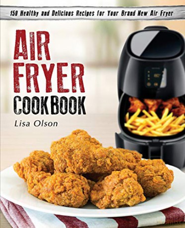 Air Fryer Cookbook: 150 Healthy and Delicious Recipes for Your Brand New Air Fryer - Lisa Olson [KSIĄŻKA]
