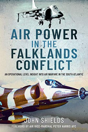 Air Power in the Falklands Conflict: An Operational Level Insight into Air Warfare in the South Atlantic - John Shields [KSIĄŻKA]