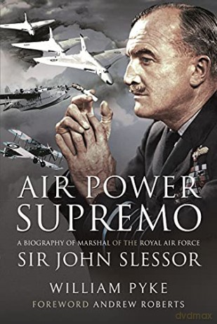 Air Power Supremo: A Biography of Marshal of the Royal Air Force Sir John Slessor - Pyke William [KSIĄŻKA]