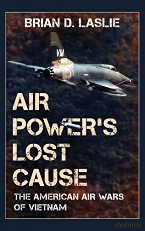 Air Power's Lost Cause: The American Air Wars of Vietnam (War and Society) - Brian D. Laslie [KSIĄŻKA]