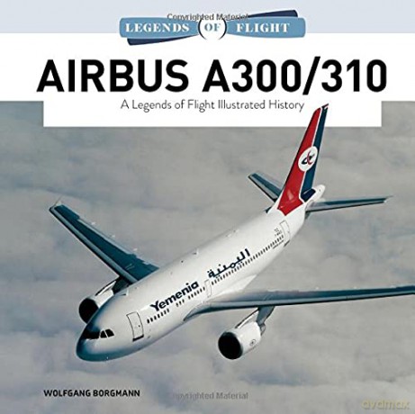 Airbus A300/310: A Legends of Flight Illustrated History: 2 - Wolfgang Borgmann [KSIĄŻKA]