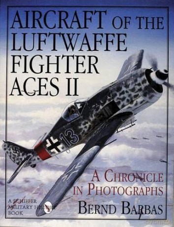 Aircraft of the Luftwaffe Fighter Aces: v. 2: A Chronicle in Photographs - Bernd Barbas [KSIĄŻKA]