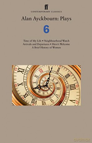 Alan Ayckbourn: Plays 6: Time of My Life; Neighbourhood Watch; Arrivals and Departures; Hero's Welcome; A Brief History of Women (Faber Drama) - Alan Ayckbourn [KSIĄŻKA]