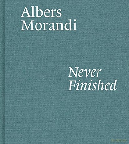 Albers and Morandi: Never Finished - Josef Albers [KSIĄŻKA]