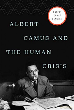 Albert Camus and the Human Crisis: A Discovery and Exploration - Robert E. Meagher [KSIĄŻKA]