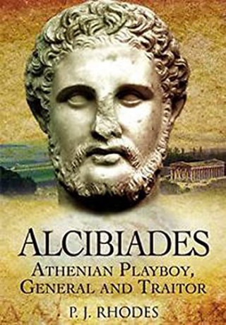 Alcibiades: Athenian Playboy, General and Traitor - P J Rhodes [KSIĄŻKA]