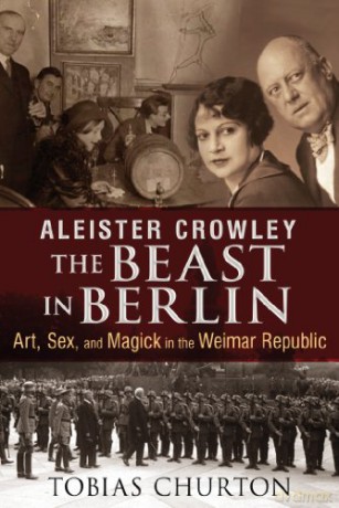 Aleister Crowley - The Beast In Berlin: Art, Sex, and Magick in the Weimar Republic - Tobias Churton [KSIĄŻKA]