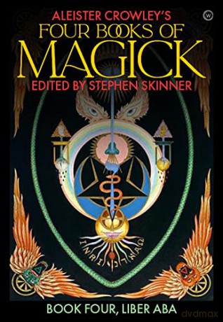 Aleister Crowley's Four Books of Magick: Liber ABA: Book Four, Liber ABA - Aleister Crowley [KSIĄŻKA]