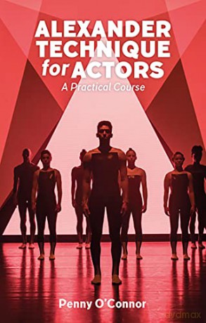 Alexander Technique for Actors: A Practical Course - Penny O'Connor [KSIĄŻKA]