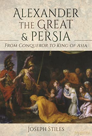 Alexander the Great and Persia: From Conqueror to King of Asia - Joseph Stiles [KSIĄŻKA]