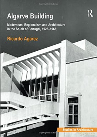 Algarve Building: Modernism, Regionalism and Architecture in the South of Portugal, 1925-1965 - Ricardo Agarez [KSIĄŻKA]