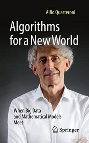 Algorithms for a New World: When Big Data and Mathematical Models Meet - Alfio Quarteroni [KSIĄŻKA]