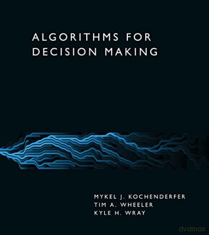 Algorithms for Decision Making - Mykel J. Kochenderfer [KSIĄŻKA]