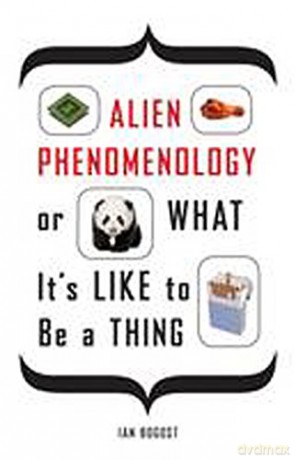 Alien Phenomenology, or What Its Like to Be a Thing: 20 (Posthumanities) - Ian Bogost [KSIĄŻKA]
