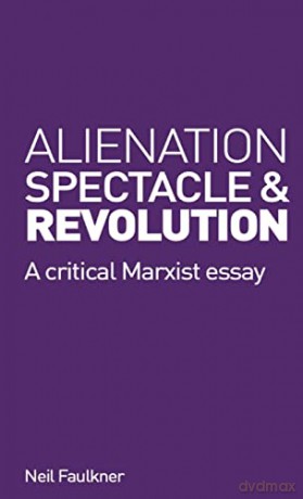 Alienation, Spectacle and Revolution: A crirical Marxist essay - Neil Faulkner [KSIĄŻKA]