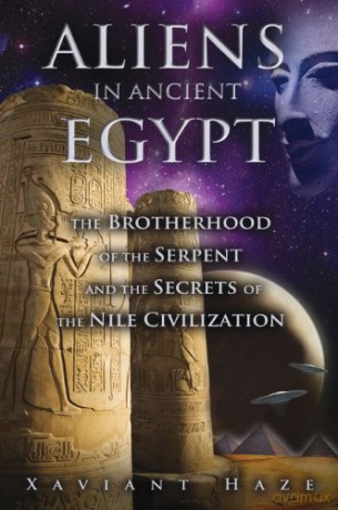 Aliens In Ancient Egypt: The Brotherhood of the Serpent and the Secrets of the Nile Civilization - Xaviant Haze [KSIĄŻKA]