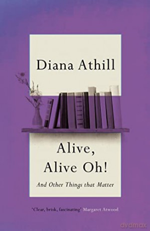 Alive, Alive Oh!: And Other Things that Matter - Diana Athill [KSIĄŻKA]