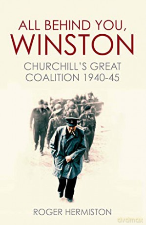 All Behind You, Winston: Churchill's Great Coalition 1940-45 - Roger Hermiston [KSIĄŻKA]